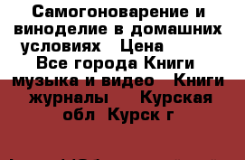 Самогоноварение и виноделие в домашних условиях › Цена ­ 200 - Все города Книги, музыка и видео » Книги, журналы   . Курская обл.,Курск г.